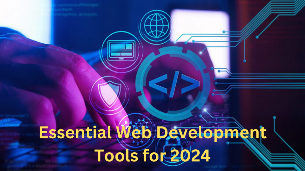 Essential Web Development Tools for 2024